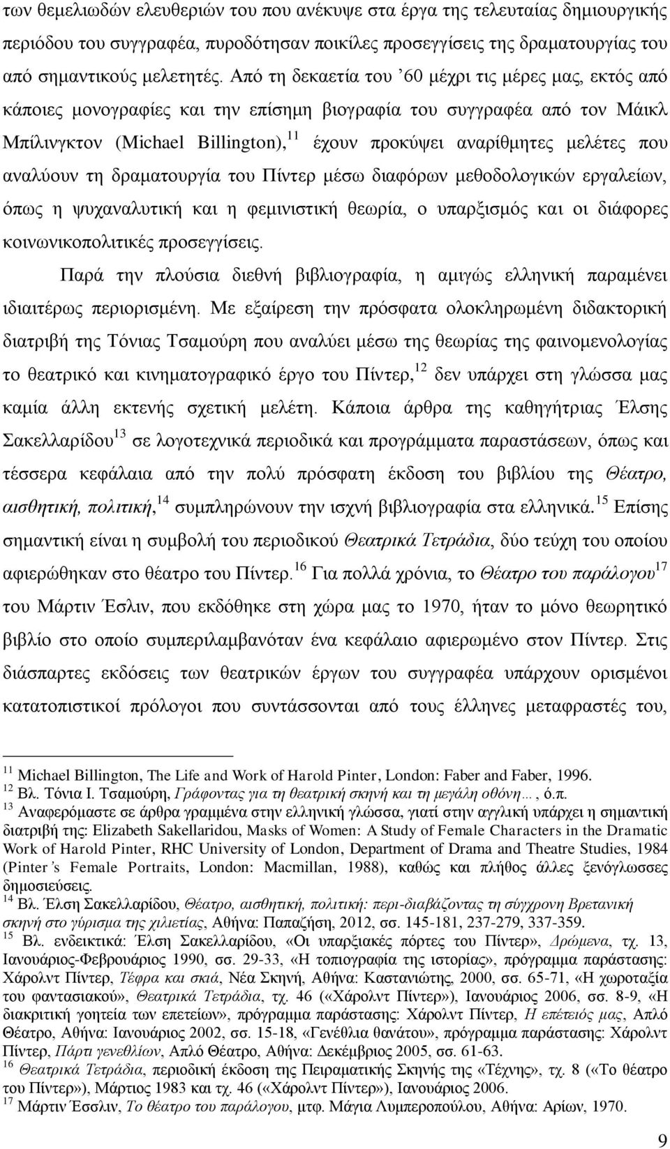 που αναλύουν τη δραματουργία του Πίντερ μέσω διαφόρων μεθοδολογικών εργαλείων, όπως η ψυχαναλυτική και η φεμινιστική θεωρία, ο υπαρξισμός και οι διάφορες κοινωνικοπολιτικές προσεγγίσεις.