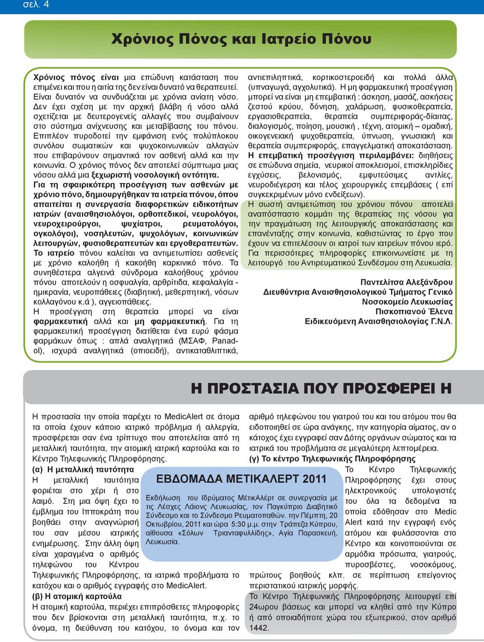 Επιπλέον πυροδοτεί την εμφάνιση ενός πολύπλοκου συνόλου σωματικών και ψυχοκοινωνικών αλλαγών που επιβαρύνουν σημαντικά τον ασθενή αλλά και την κοινωνία.