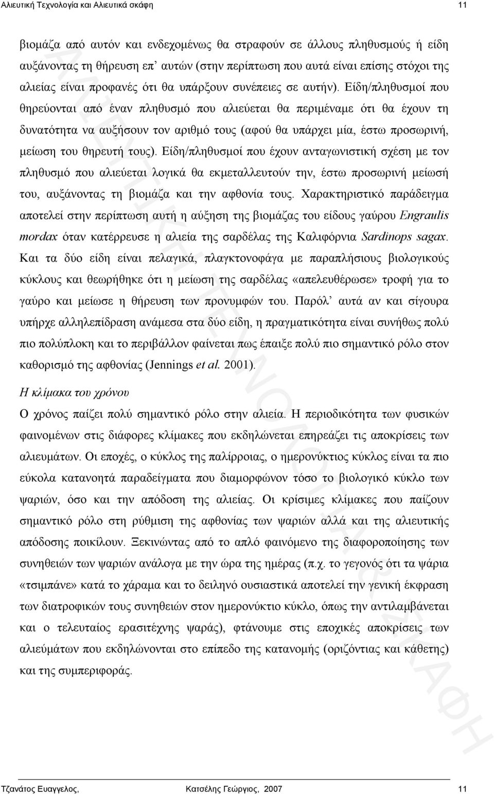 Είδη/πληθυσμοί που θηρεύονται από έναν πληθυσμό που αλιεύεται θα περιμέναμε ότι θα έχουν τη δυνατότητα να αυξήσουν τον αριθμό τους (αφού θα υπάρχει μία, έστω προσωρινή, μείωση του θηρευτή τους).