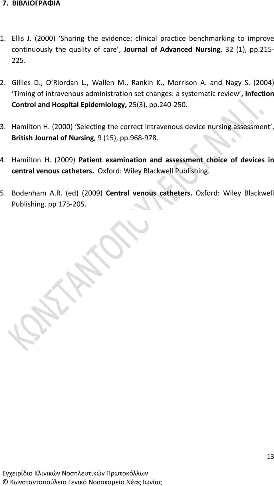 (2004) Timing of intravenous administration set changes: a systematic review, Infection Control and Hospital Epidemiology, 25(3), pp.240-250. 3. Hamilton H.