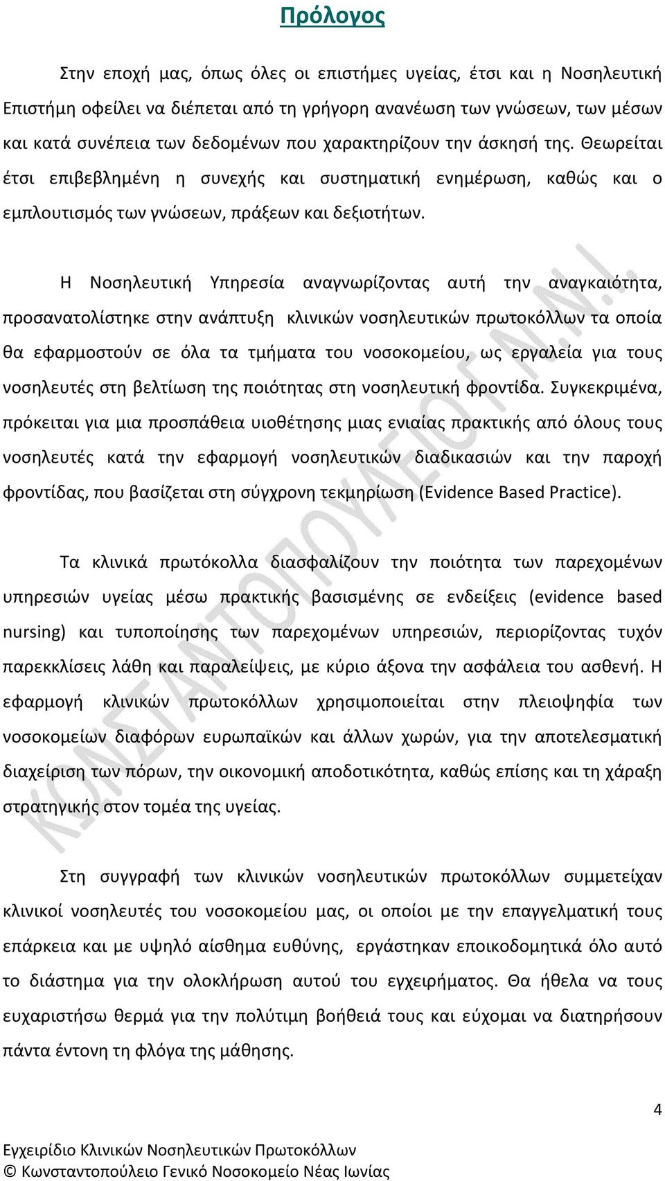 Η Νοσηλευτική Υπηρεσία αναγνωρίζοντας αυτή την αναγκαιότητα, προσανατολίστηκε στην ανάπτυξη κλινικών νοσηλευτικών πρωτοκόλλων τα οποία θα εφαρμοστούν σε όλα τα τμήματα του νοσοκομείου, ως εργαλεία