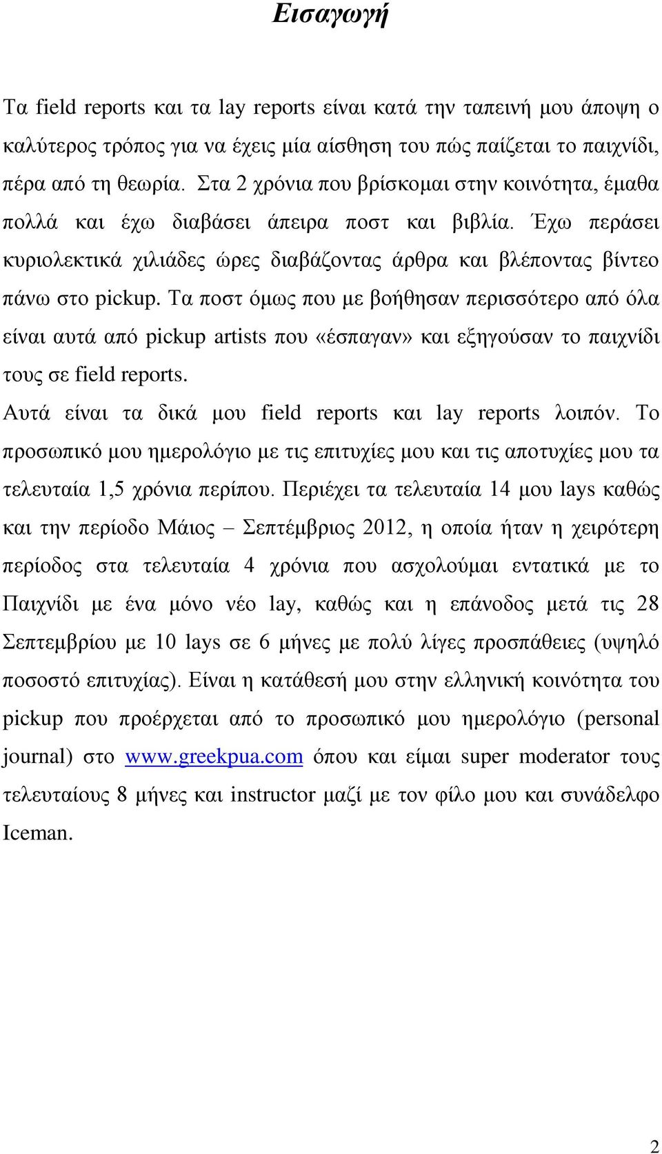 Τα ποστ όμως που με βοήθησαν περισσότερο από όλα είναι αυτά από pickup artists που «έσπαγαν» και εξηγούσαν το παιχνίδι τους σε field reports.