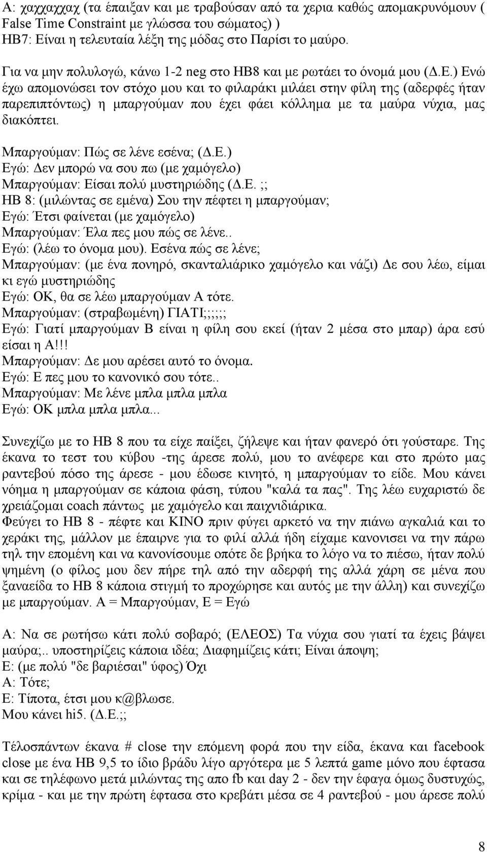 ) Ενώ έχω απομονώσει τον στόχο μου και το φιλαράκι μιλάει στην φίλη της (αδερφές ήταν παρεπιπτόντως) η μπαργούμαν που έχει φάει κόλλημα με τα μαύρα νύχια, μας διακόπτει.