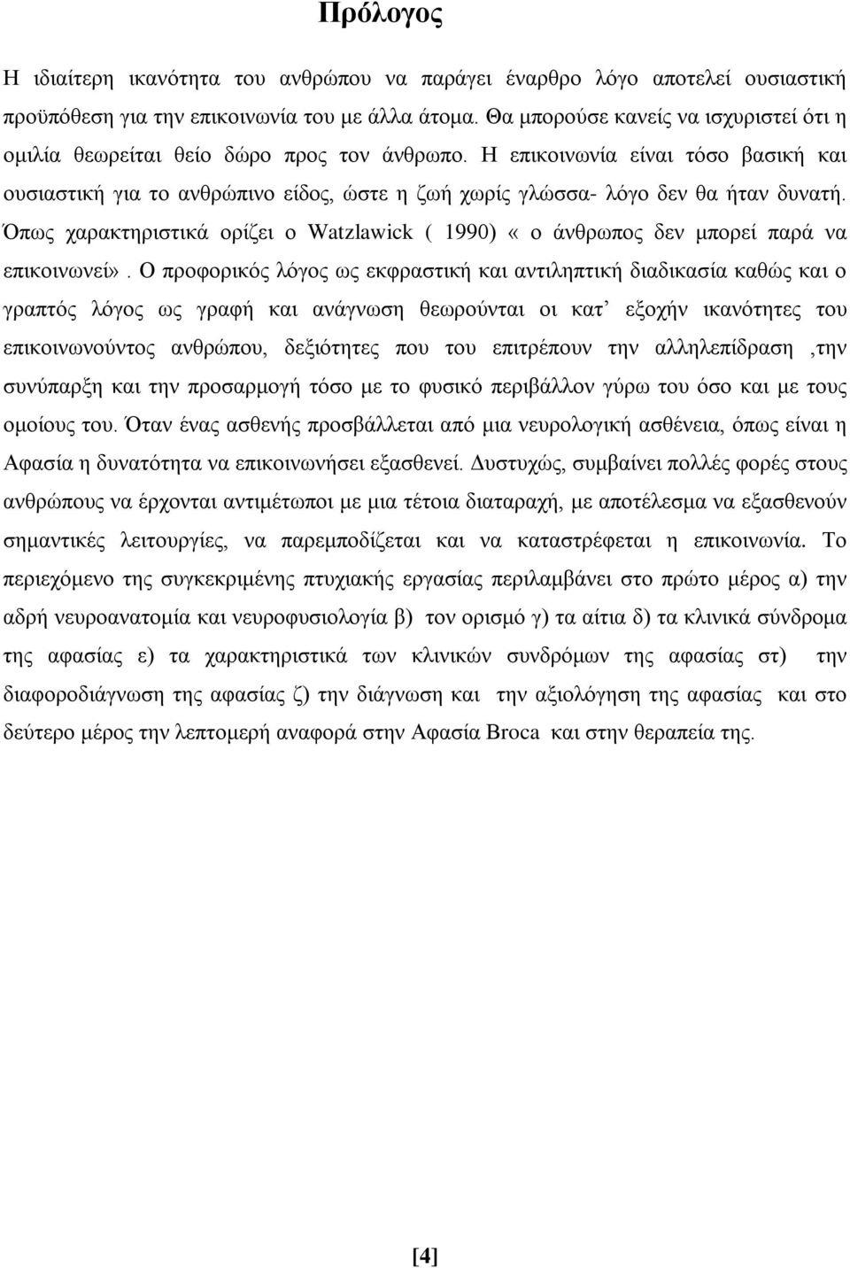 Η επικοινωνία είναι τόσο βασική και ουσιαστική για το ανθρώπινο είδος, ώστε η ζωή χωρίς γλώσσα- λόγο δεν θα ήταν δυνατή.