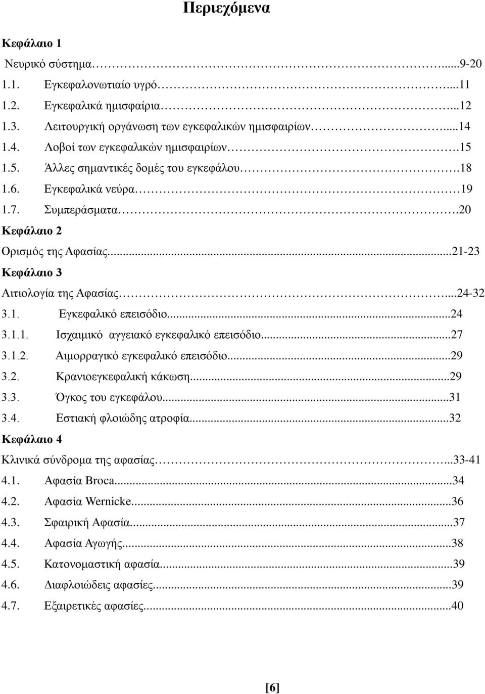 ..21-23 Κεφάλαιο 3 Αιτιολογία της Αφασίας...24-32 3.1. Εγκεφαλικό επεισόδιο...24 3.1.1. Ισχαιμικό αγγειακό εγκεφαλικό επεισόδιο...27 3.1.2. Αιμορραγικό εγκεφαλικό επεισόδιο...29 3.2. Κρανιοεγκεφαλική κάκωση.