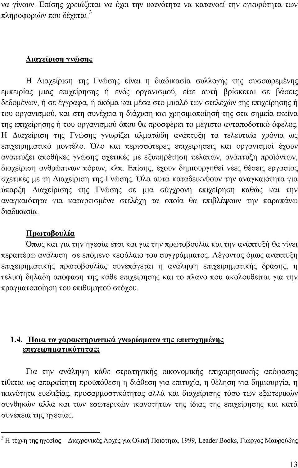 και μέσα στο μυαλό των στελεχών της επιχείρησης ή του οργανισμού, και στη συνέχεια η διάχυση και χρησιμοποίησή της στα σημεία εκείνα της επιχείρησης ή του οργανισμού όπου θα προσφέρει το μέγιστο