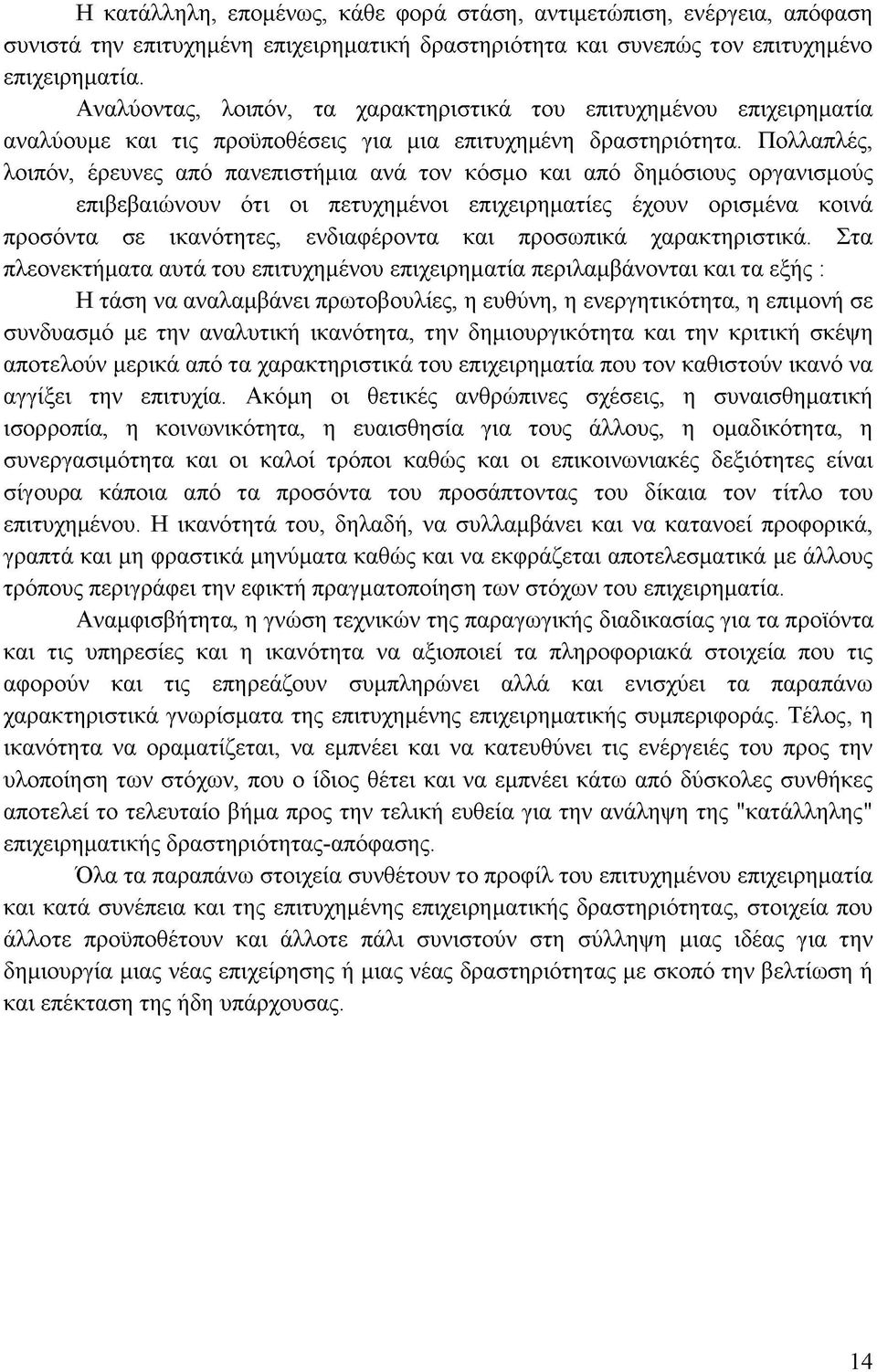 Πολλαπλές, λοιπόν, έρευνες από πανεπιστήμια ανά τον κόσμο και από δημόσιους οργανισμούς επιβεβαιώνουν ότι οι πετυχημένοι επιχειρηματίες έχουν ορισμένα κοινά προσόντα σε ικανότητες, ενδιαφέροντα και