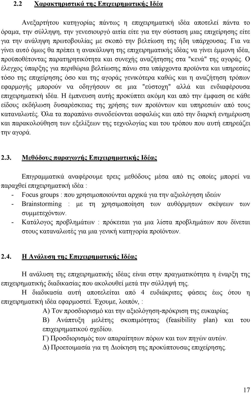 Για να γίνει αυτό όμως θα πρέπει η ανακάλυψη της επιχειρηματικής ιδέας να γίνει έμμονη ιδέα, προϋποθέτοντας παρατηρητικότητα και συνεχής αναζήτησης στα "κενά" της αγοράς.