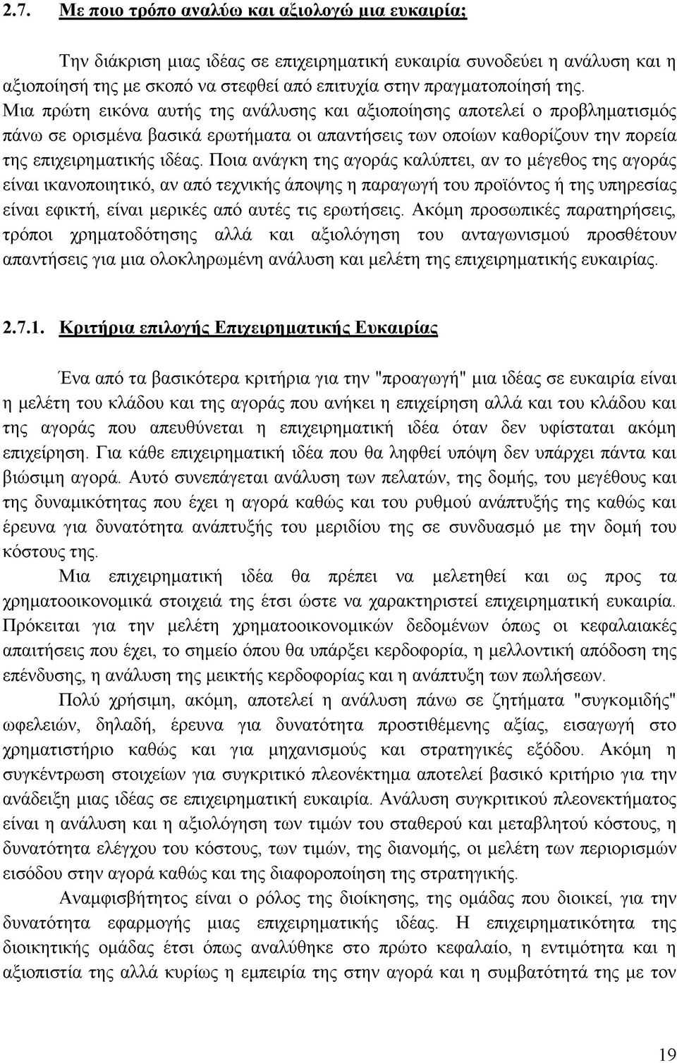 Ποια ανάγκη της αγοράς καλύπτει, αν το μέγεθος της αγοράς είναι ικανοποιητικό, αν από τεχνικής άποψης η παραγωγή του προϊόντος ή της υπηρεσίας είναι εφικτή, είναι μερικές από αυτές τις ερωτήσεις.