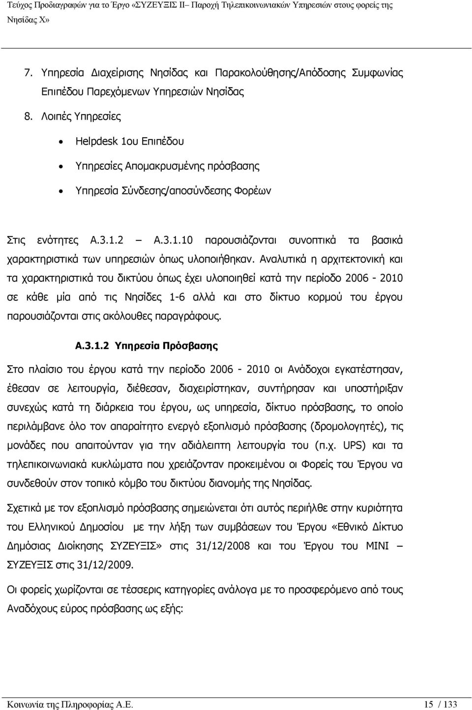 Αναλυτικά η αρχιτεκτονική και τα χαρακτηριστικά του δικτύου όπως έχει υλοποιηθεί κατά την περίοδο 2006-2010 σε κάθε μία από τις Νησίδες 1-6 αλλά και στο δίκτυο κορμού του έργου παρουσιάζονται στις