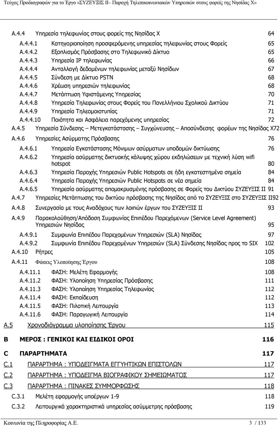 4.4.9 Υπηρεσία Τηλεομοιοτυπίας 71 A.4.4.10 Ποιότητα και Ασφάλεια παρεχόμενης υπηρεσίας 72 Υπηρεσία Σύνδεσης Μετεγκατάστασης Συγχώνευσης Αποσύνδεσης φορέων της Νησίδας Χ72 A.4.6 Υπηρεσίες Ασύρματης Πρόσβασης 76 A.