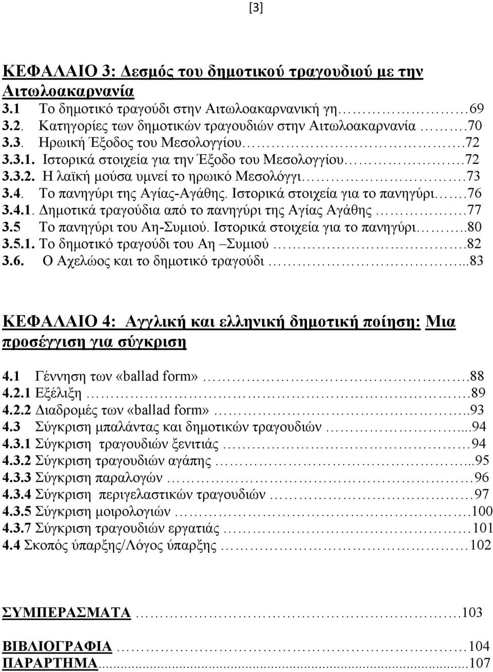 77 3.5 Το πανηγύρι του Αη-Συμιού. Ιστορικά στοιχεία για το πανηγύρι..80 3.5.1. Το δημοτικό τραγούδι του Αη Συμιού.82 3.6. Ο Αχελώος και το δημοτικό τραγούδι.