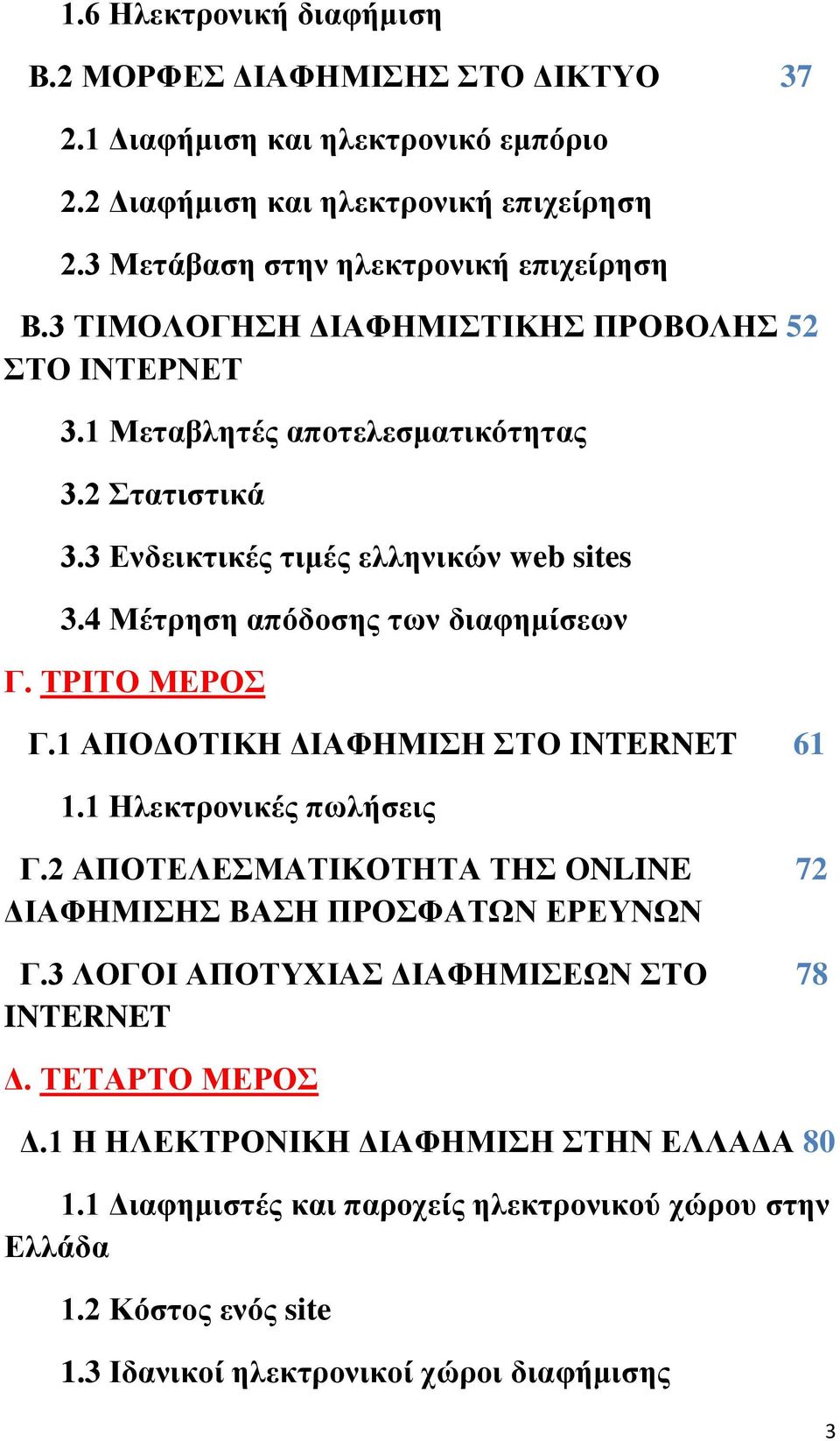 ΤΡΙΤΟ ΜΕΡΟΣ Γ.1 ΑΠΟΔΟΤΙΚΗ ΔΙΑΦΗΜΙΣΗ ΣΤΟ INTERNET 61 1.1 Ηλεκτρονικές πωλήσεις Γ.2 ΑΠΟΤΕΛΕΣΜΑΤΙΚΟΤΗΤΑ ΤΗΣ ONLINE 72 ΔΙΑΦΗΜΙΣΗΣ ΒΑΣΗ ΠΡΟΣΦΑΤΩΝ ΕΡΕΥΝΩΝ Γ.