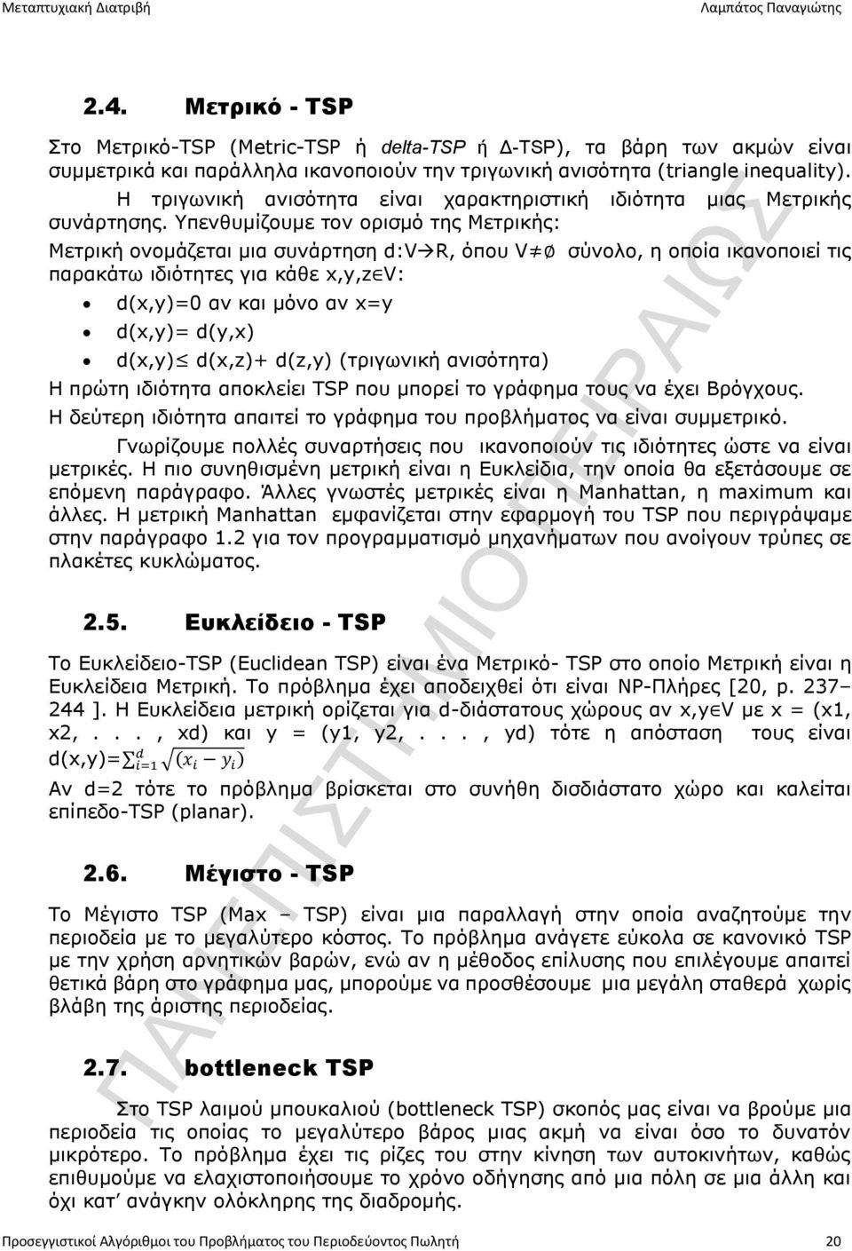 Υπενθυμίζουμε τον ορισμό της Μετρικής: Μετρική ονομάζεται μια συνάρτηση d:vr, όπου V σύνολο, η οποία ικανοποιεί τις παρακάτω ιδιότητες για κάθε x,y,z V: d(x,y)=0 αν και μόνο αν x=y d(x,y)= d(y,x)