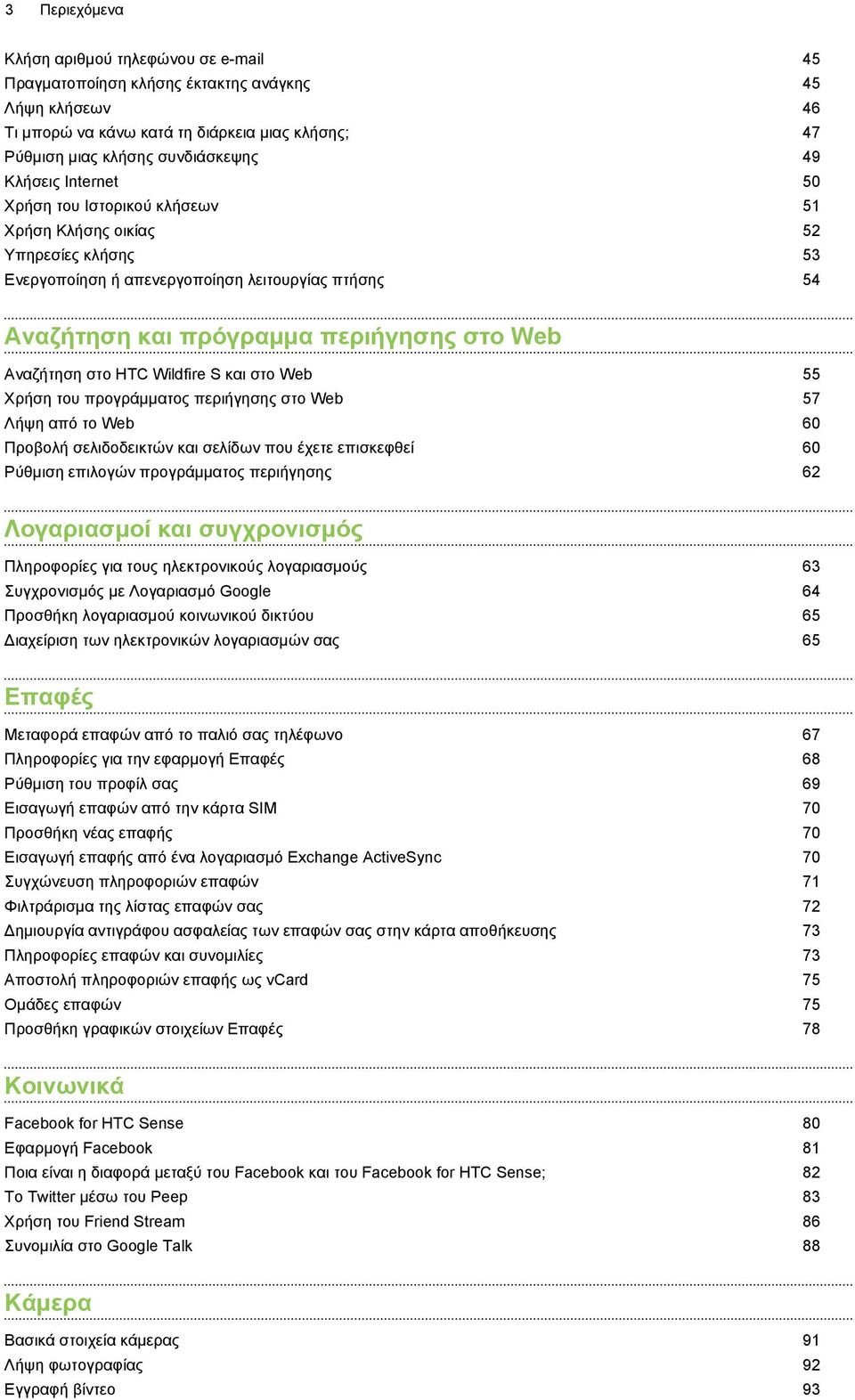 στο HTC Wildfire S και στο Web 55 Χρήση του προγράμματος περιήγησης στο Web 57 Λήψη από το Web 60 Προβολή σελιδοδεικτών και σελίδων που έχετε επισκεφθεί 60 Ρύθμιση επιλογών προγράμματος περιήγησης 62