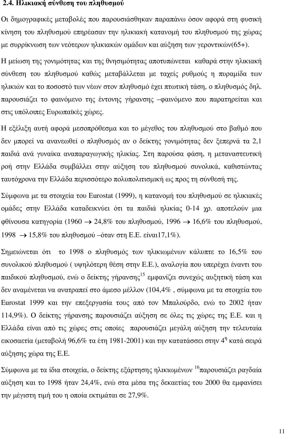 Η µείωση της γονιµότητας και της θνησιµότητας αποτυπώνεται καθαρά στην ηλικιακή σύνθεση του πληθυσµού καθώς µεταβάλλεται µε ταχείς ρυθµούς η πυραµίδα των ηλικιών και το ποσοστό των νέων στον πληθυσµό