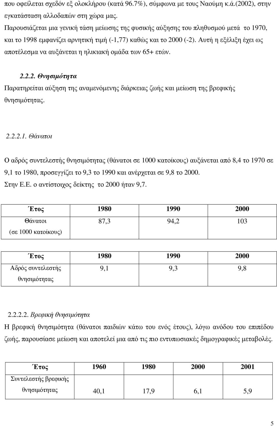 Αυτή η εξέλιξη έχει ως αποτέλεσµα να αυξάνεται η ηλικιακή οµάδα των 65+ ετών. 2.2.2. Θνησιµότητα Παρατηρείται αύξηση της αναµενόµενης διάρκειας ζωής και µείωση της βρεφικής θνησιµότητας. 2.2.2.1.