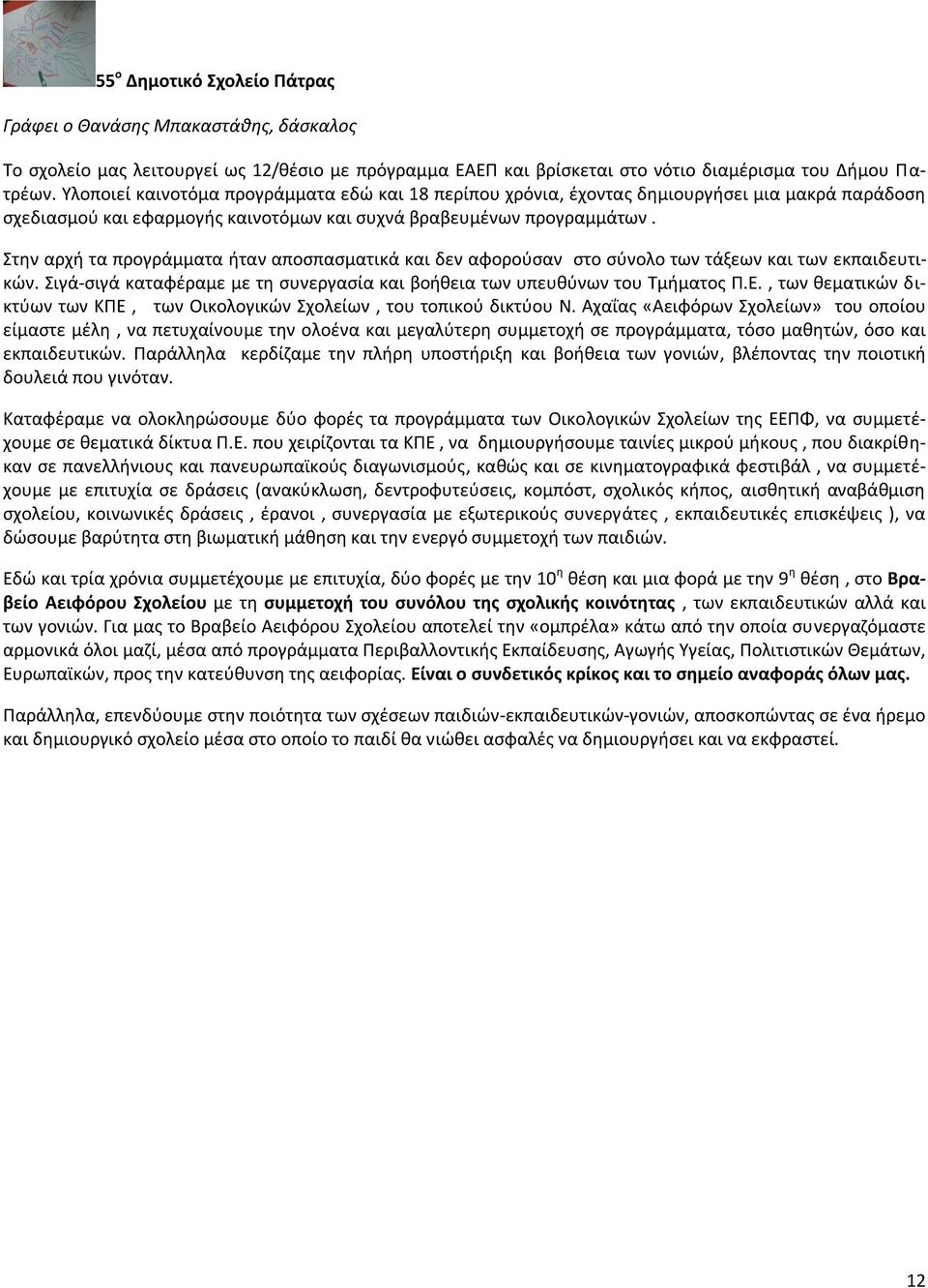 Στθν αρχι τα προγράμματα ιταν αποςπαςματικά και δεν αφοροφςαν ςτο ςφνολο των τάξεων και των εκπαιδευτικϊν. Σιγά-ςιγά καταφζραμε με τθ ςυνεργαςία και βοικεια των υπευκφνων του Τμιματοσ Ρ.Ε.