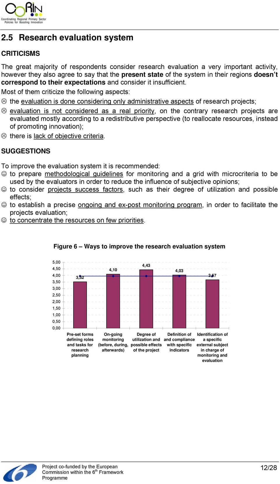 Most of them criticize the following aspects: the evaluation is done considering only administrative aspects of research projects; evaluation is not considered as a real priority, on the contrary