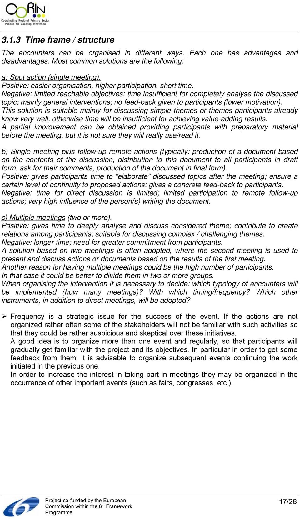 Negative: limited reachable objectives; time insufficient for completely analyse the discussed topic; mainly general interventions; no feed-back given to participants (lower motivation).