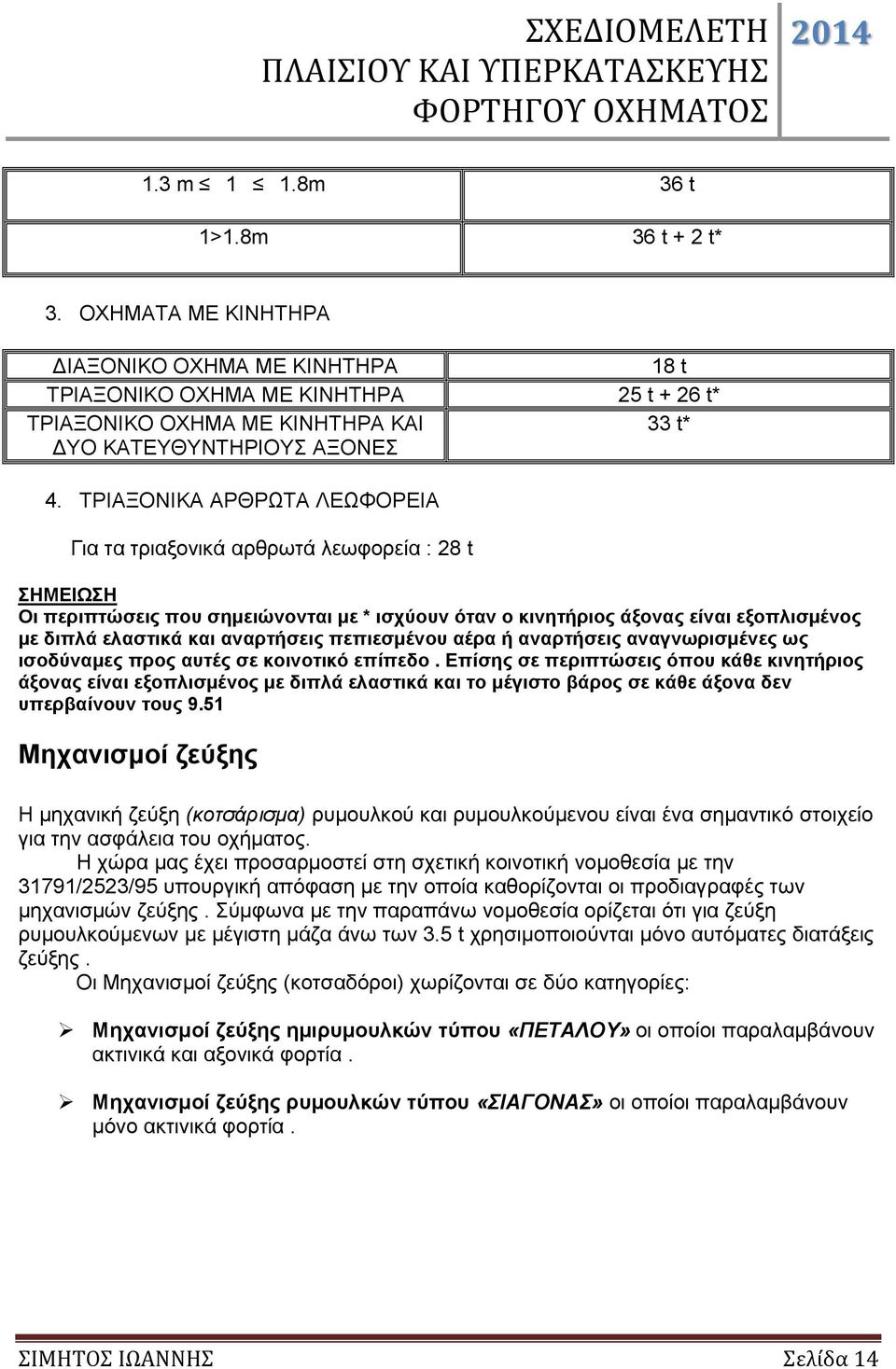 ΤΡΙΑΞΟΝΙΚΑ ΑΡΘΡΩΤΑ ΛΕΩΦΟΡΕΙΑ Για τα τριαξονικά αρθρωτά λεωφορεία : 28 t ΣΗΜΕΙΩΣΗ Οι περιπτώσεις που σημειώνονται με * ισχύουν όταν ο κινητήριος άξονας είναι εξοπλισμένος με διπλά ελαστικά και