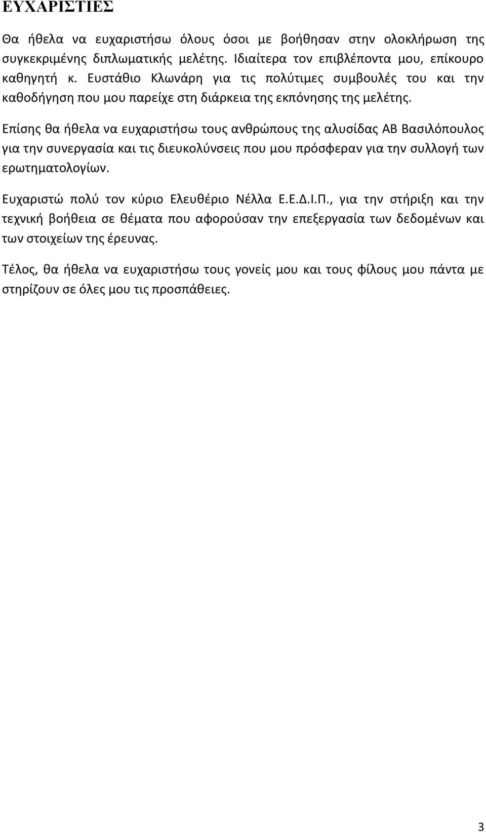 Επίσης θα ήθελα να ευχαριστήσω τους ανθρώπους της αλυσίδας ΑΒ Βασιλόπουλος για την συνεργασία και τις διευκολύνσεις που μου πρόσφεραν για την συλλογή των ερωτηματολογίων.