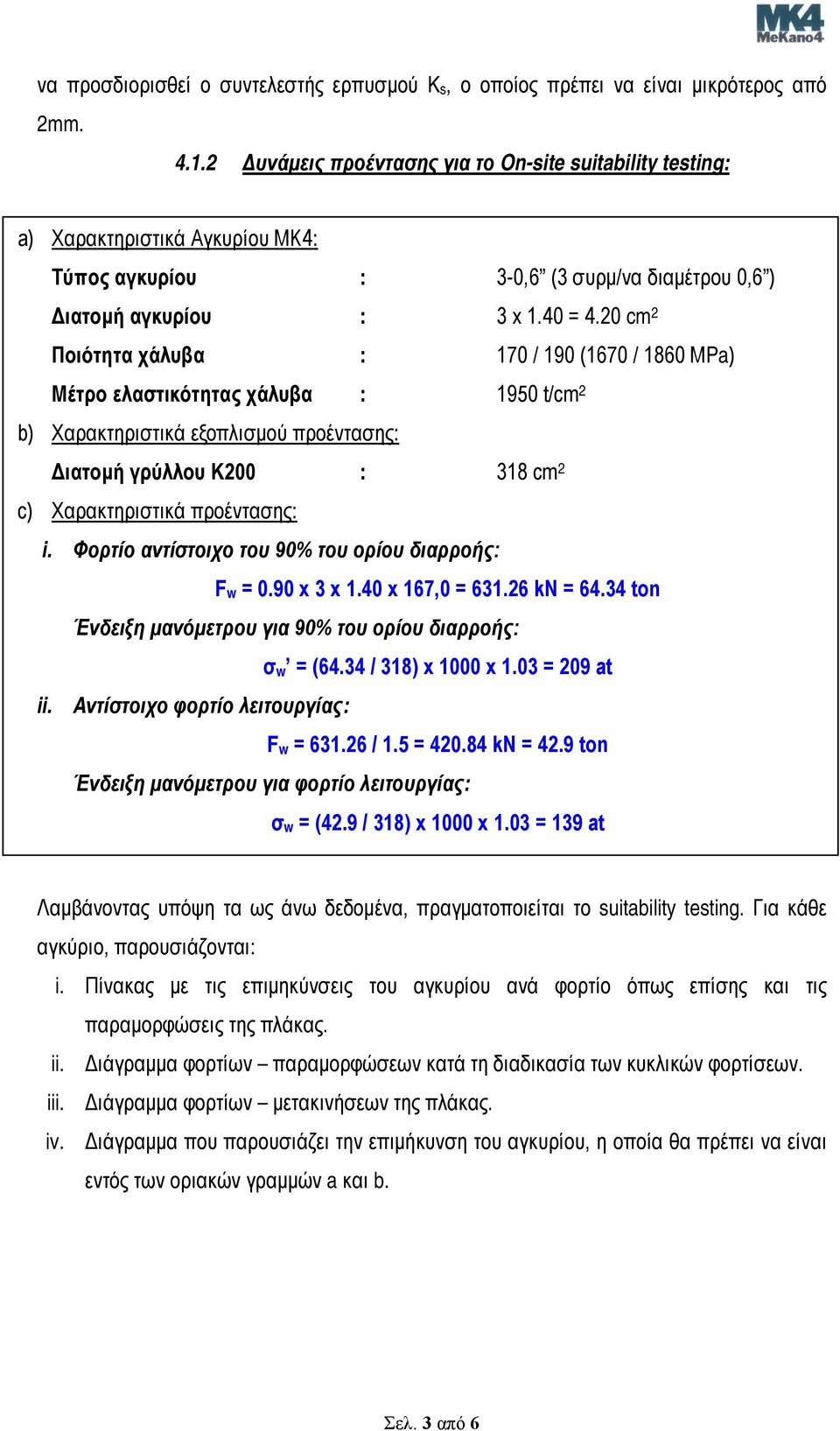 20 cm 2 Ποιότητα χάλυβα : 170 / 190 (1670 / 1860 ΜPa) Mέτρο ελαστικότητας χάλυβα : 1950 t/cm 2 b) Χαρακτηριστικά εξοπλισμού προέντασης: Διατομή γρύλλου Κ200 : 318 cm 2 c) Χαρακτηριστικά προέντασης: i.