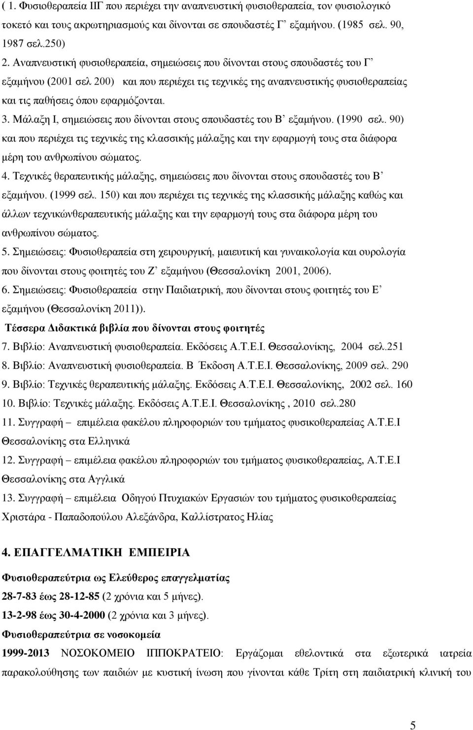 Μάλαξη I, σημειώσεις που δίνονται στους σπουδαστές του Β εξαμήνου. (1990 σελ. 90) και που περιέχει τις τεχνικές της κλασσικής μάλαξης και την εφαρμογή τους στα διάφορα μέρη του ανθρωπίνου σώματος. 4.