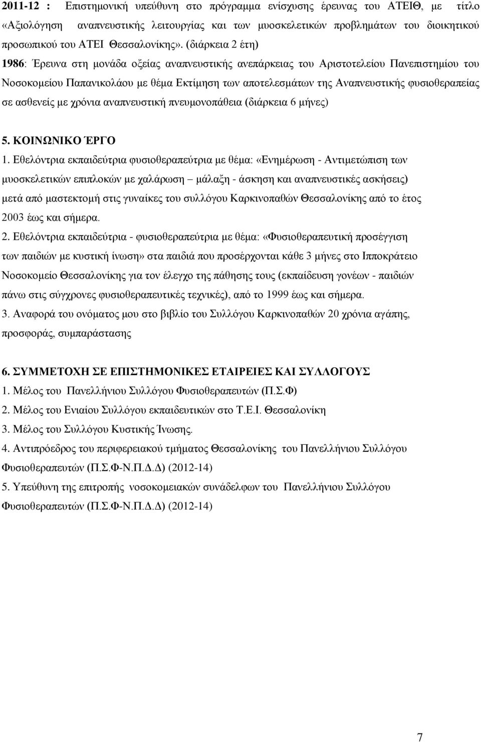 (διάρκεια 2 έτη) 1986: Έρευνα στη μονάδα οξείας αναπνευστικής ανεπάρκειας του Αριστοτελείου Πανεπιστημίου του Νοσοκομείου Παπανικολάου με θέμα Εκτίμηση των αποτελεσμάτων της Αναπνευστικής