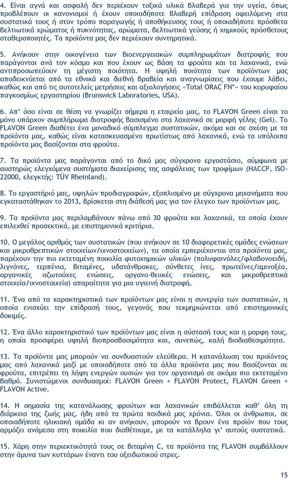 Ανήκουν στην οικογένεια των βιοενεργειακών συμπληρωμάτων διατροφής που παράγονται ανά τον κόσμο και που έχουν ως βάση τα φρούτα και τα λαχανικά, ενώ αντιπροσωπεύουν τη μέγιστη ποιότητα.