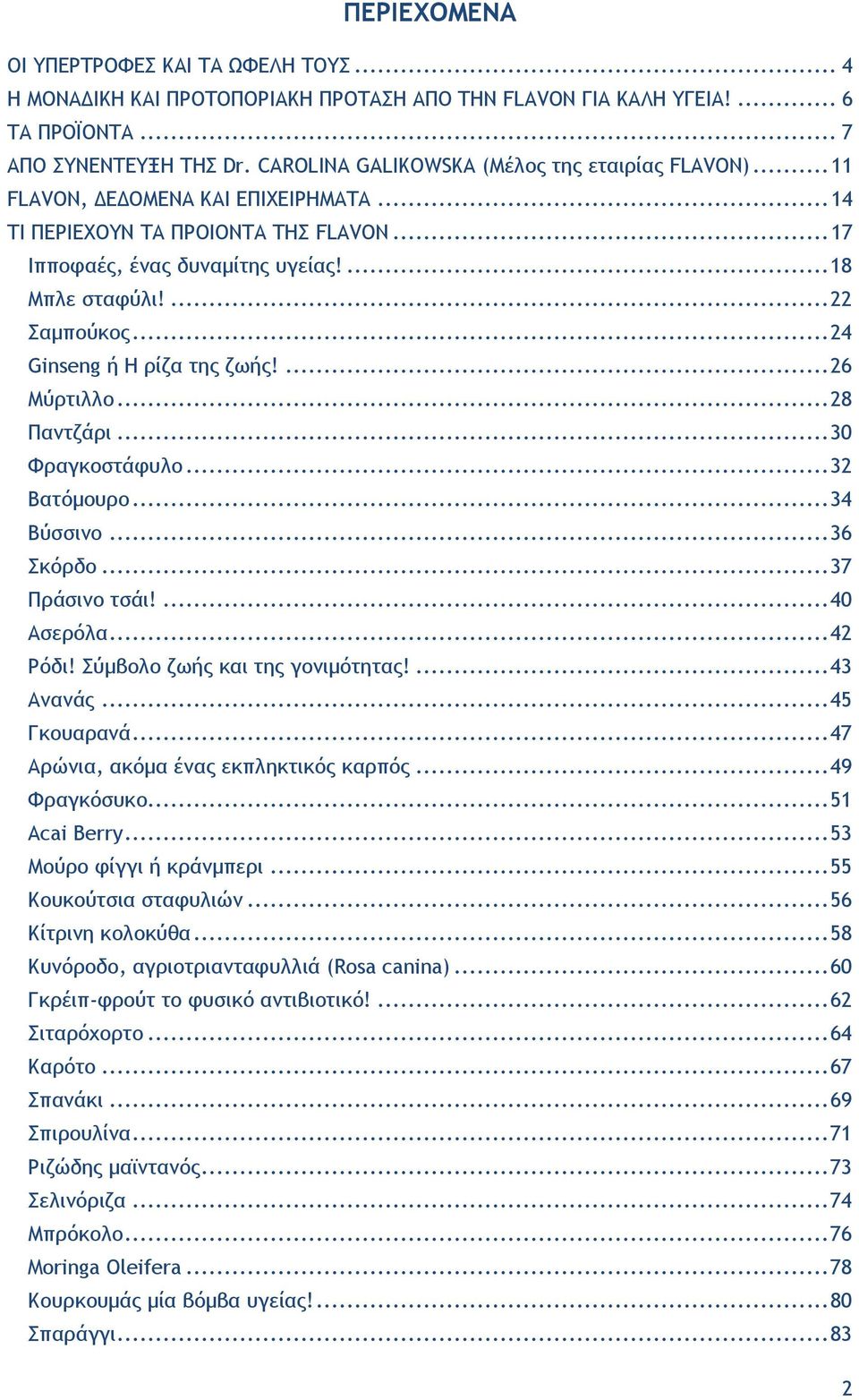 ... 22 Σαμπούκος... 24 Ginseng ή Η ρίζα της ζωής!... 26 Μύρτιλλο... 28 Παντζάρι... 30 Φραγκοστάφυλο... 32 Βατόμουρο... 34 Βύσσινο... 36 Σκόρδο... 37 Πράσινο τσάι!... 40 Ασερόλα... 42 Ρόδι!