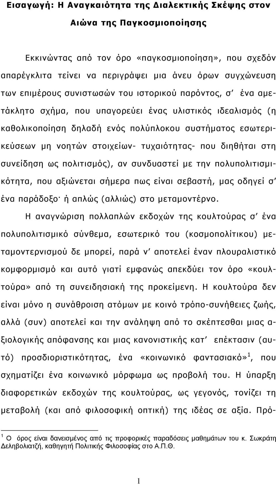 τυχαιότητας- που διηθήται στη συνείδηση ως πολιτισμός), αν συνδυαστεί με την πολυπολιτισμικότητα, που αξιώνεται σήμερα πως είναι σεβαστή, μας οδηγεί σ ένα παράδοξο. ή απλώς (αλλιώς) στο μεταμοντέρνο.