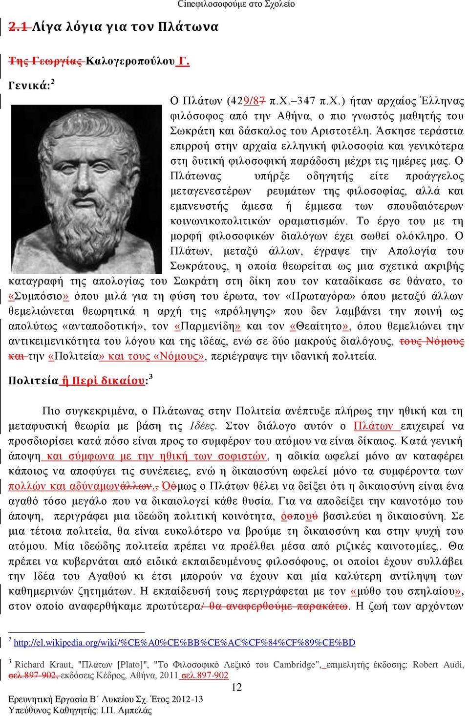 Ο Πλάτωνας υπήρξε οδηγητής είτε προάγγελος μεταγενεστέρων ρευμάτων της φιλοσοφίας, αλλά και εμπνευστής άμεσα ή έμμεσα των σπουδαιότερων κοινωνικοπολιτικών οραματισμών.