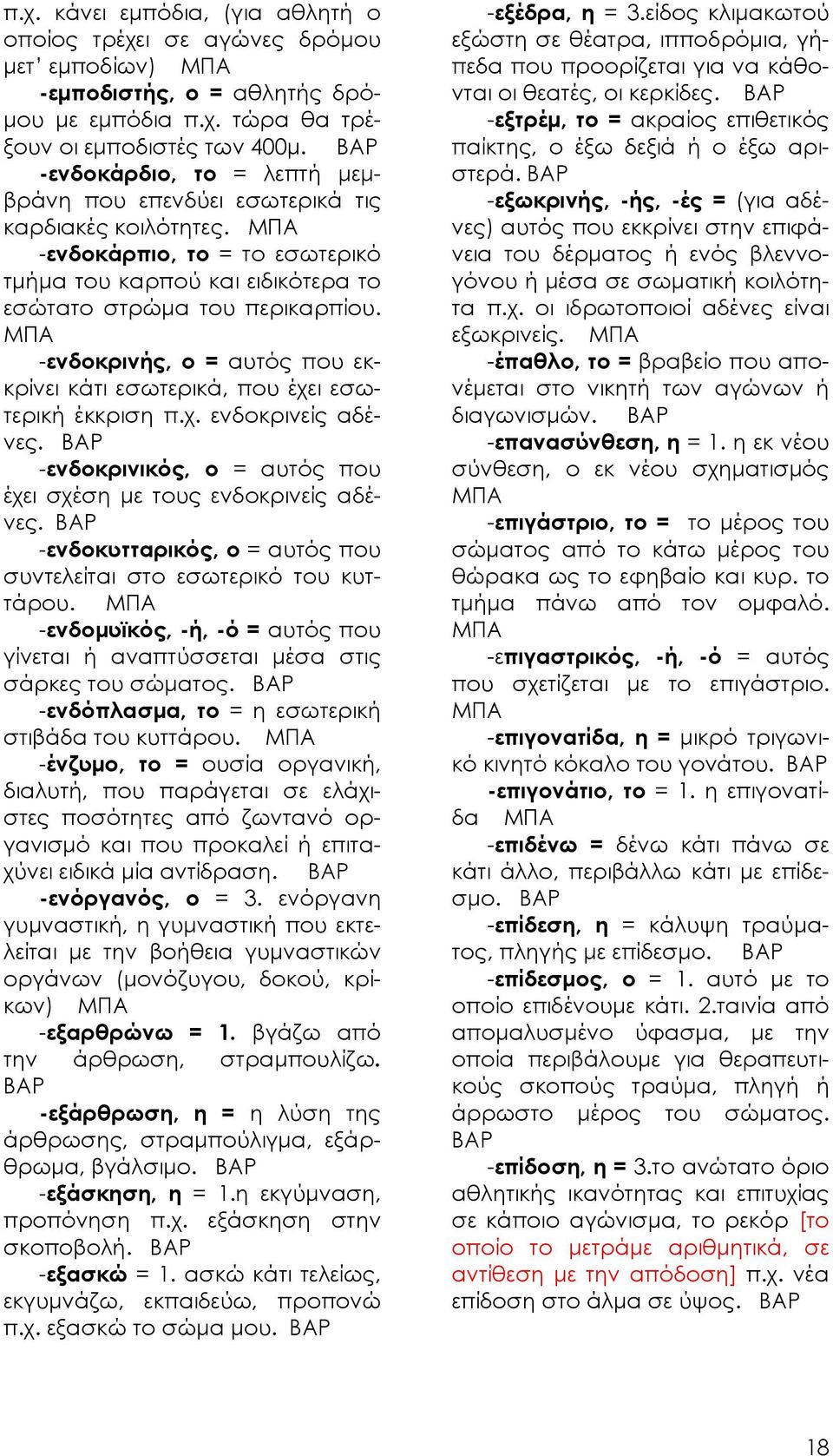 -ενδοκρινής, ο = αυτός που εκκρίνει κάτι εσωτερικά, που έχει εσωτερική έκκριση π.χ. ενδοκρινείς αδένες. -ενδοκρινικός, ο = αυτός που έχει σχέση με τους ενδοκρινείς αδένες.