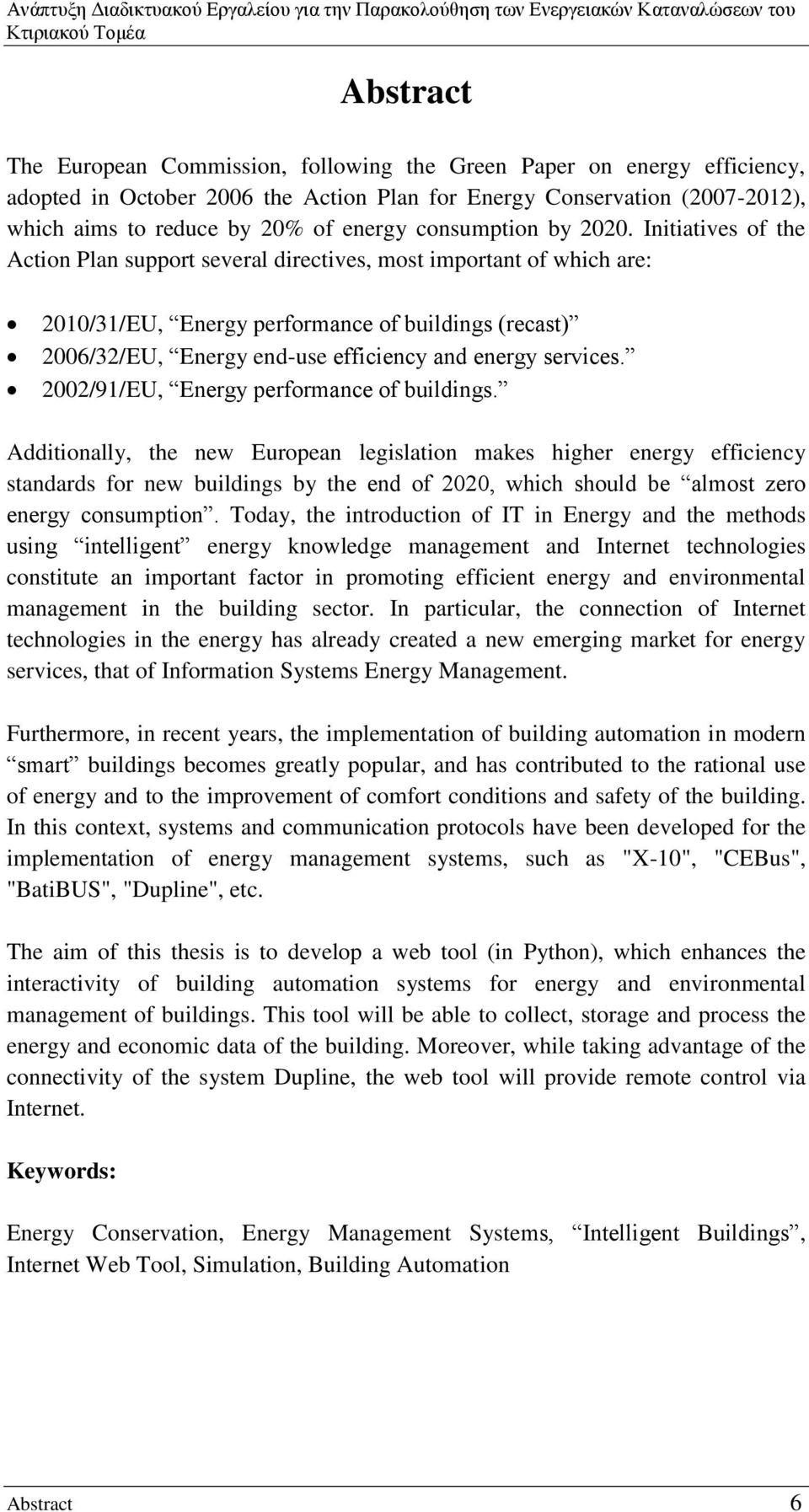 Initiatives of the Action Plan support several directives, most important of which are: 2010/31/EU, Energy performance of buildings (recast) 2006/32/EU, Energy end-use efficiency and energy services.