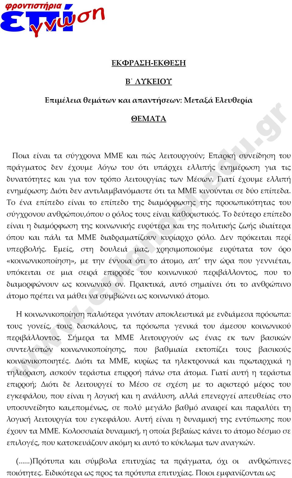 Το ένα επίπεδο είναι το επίπεδο της διαμόρφωσης της προσωπικότητας του σύγχρονου ανθρώπου,όπου ο ρόλος τους είναι καθοριστικός.