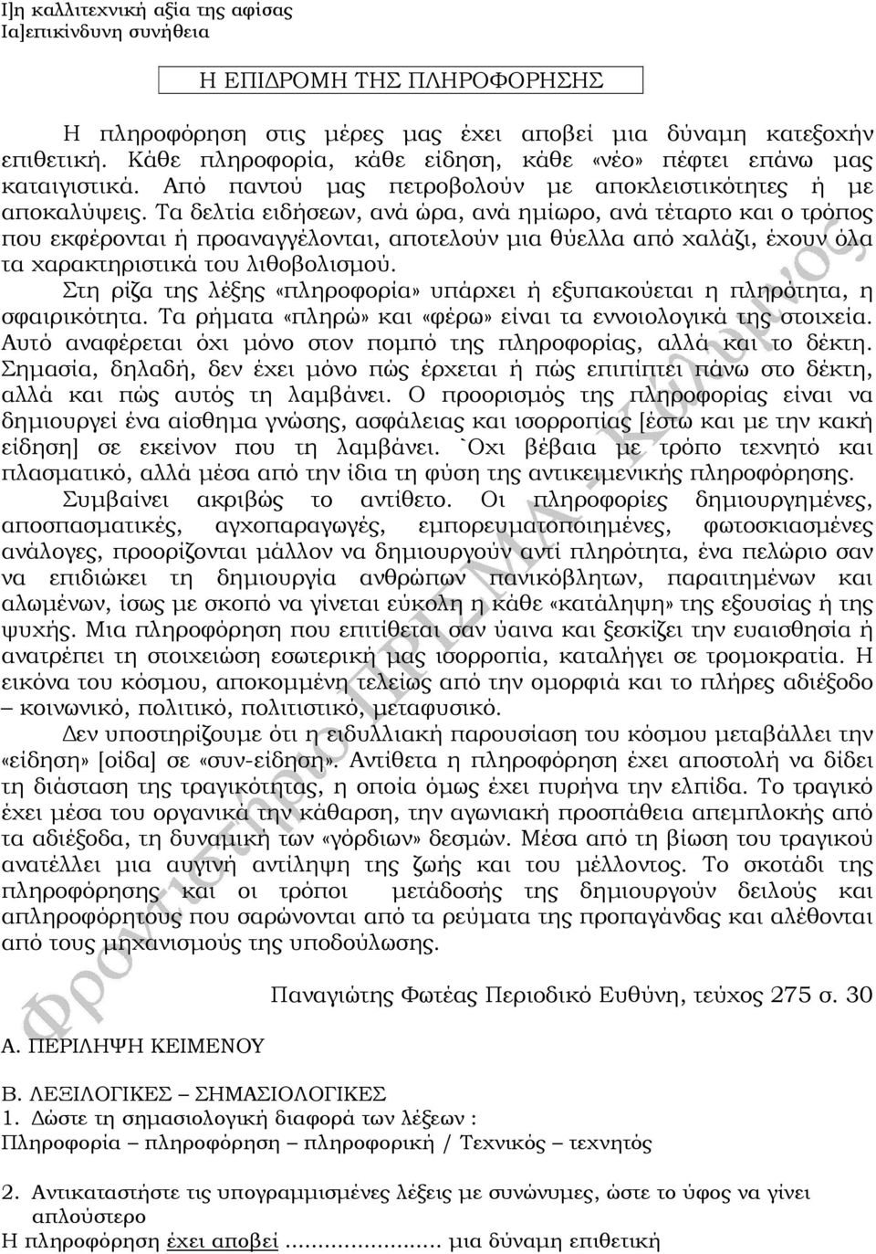 Τα δελτία ειδήσεων, ανά ώρα, ανά ηµίωρο, ανά τέταρτο και ο τρόπος που εκφέρονται ή προαναγγέλονται, αποτελούν µια θύελλα από χαλάζι, έχουν όλα τα χαρακτηριστικά του λιθοβολισµού.