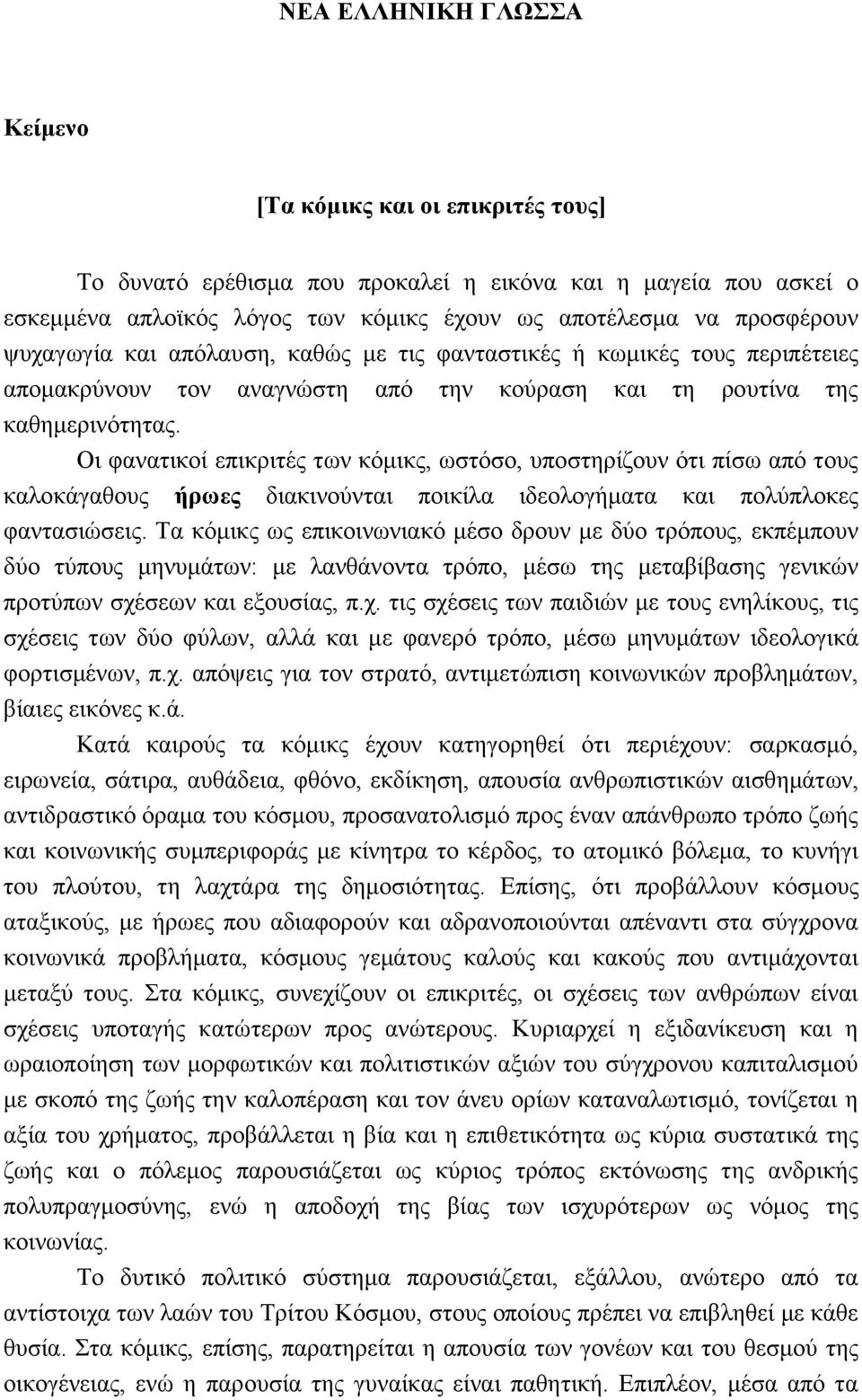 Οι φανατικοί επικριτές των κόμικς, ωστόσο, υποστηρίζουν ότι πίσω από τους καλοκάγαθους ήρωες διακινούνται ποικίλα ιδεολογήματα και πολύπλοκες φαντασιώσεις.