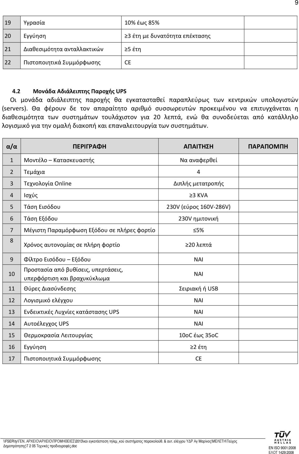 Θα φέρουν δε τον απαραίτητο αριθμό συσσωρευτών προκειμένου να επιτυγχάνεται η διαθεσιμότητα των συστημάτων τουλάχιστον για 20 λεπτά, ενώ θα συνοδεύεται από κατάλληλο λογισμικό για την ομαλή διακοπή