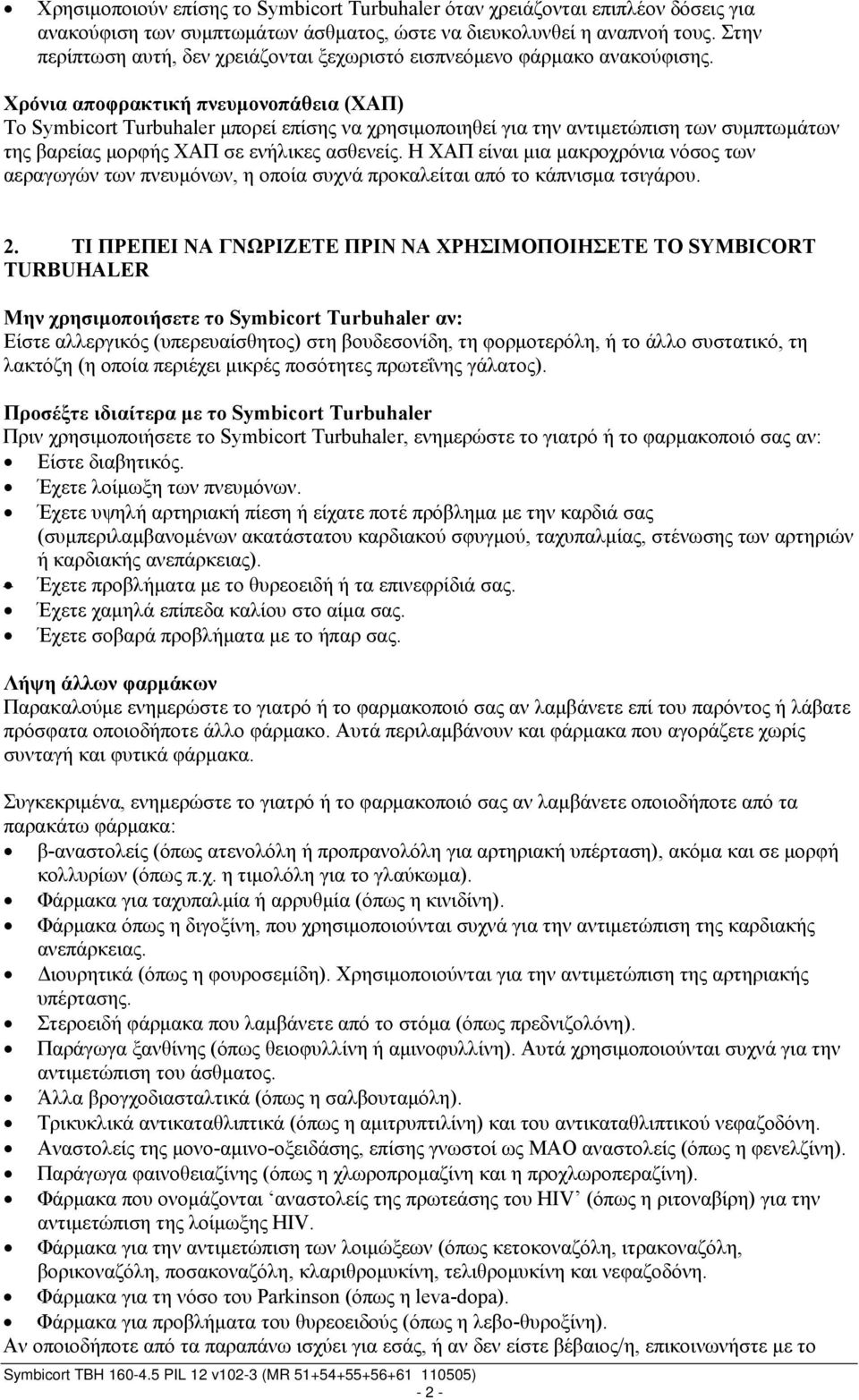 Χρόνια αποφρακτική πνευμονοπάθεια (ΧΑΠ) Το Symbicort Turbuhaler μπορεί επίσης να χρησιμοποιηθεί για την αντιμετώπιση των συμπτωμάτων της βαρείας μορφής ΧΑΠ σε ενήλικες ασθενείς.