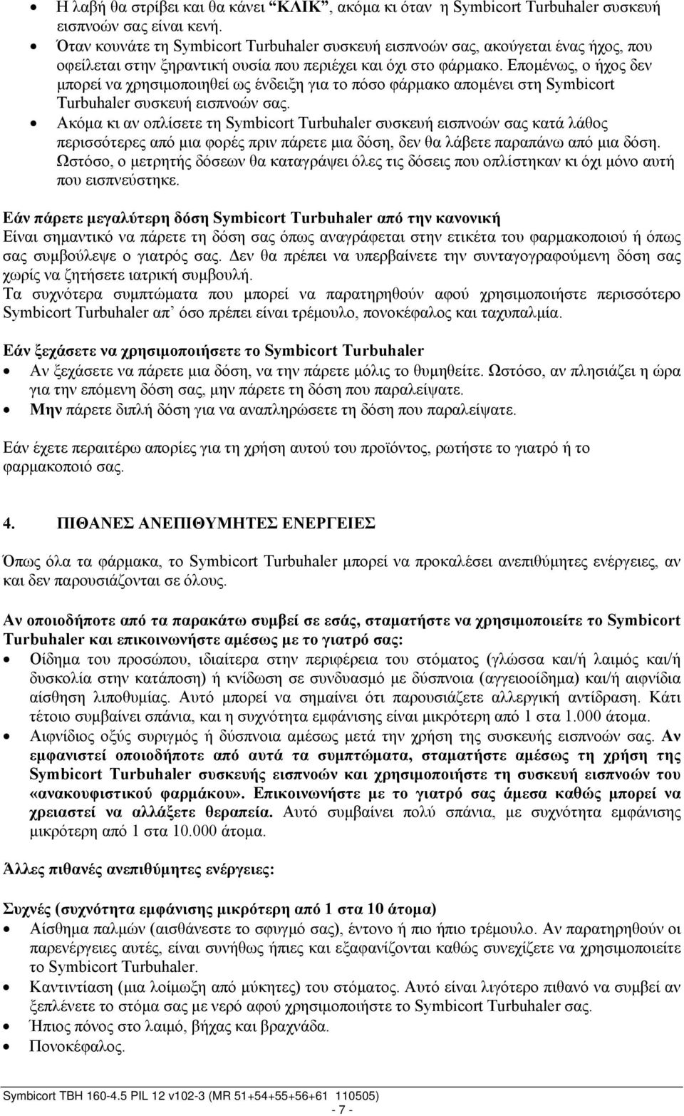 Επομένως, ο ήχος δεν μπορεί να χρησιμοποιηθεί ως ένδειξη για το πόσο φάρμακο απομένει στη Symbicort Turbuhaler συσκευή εισπνοών σας.