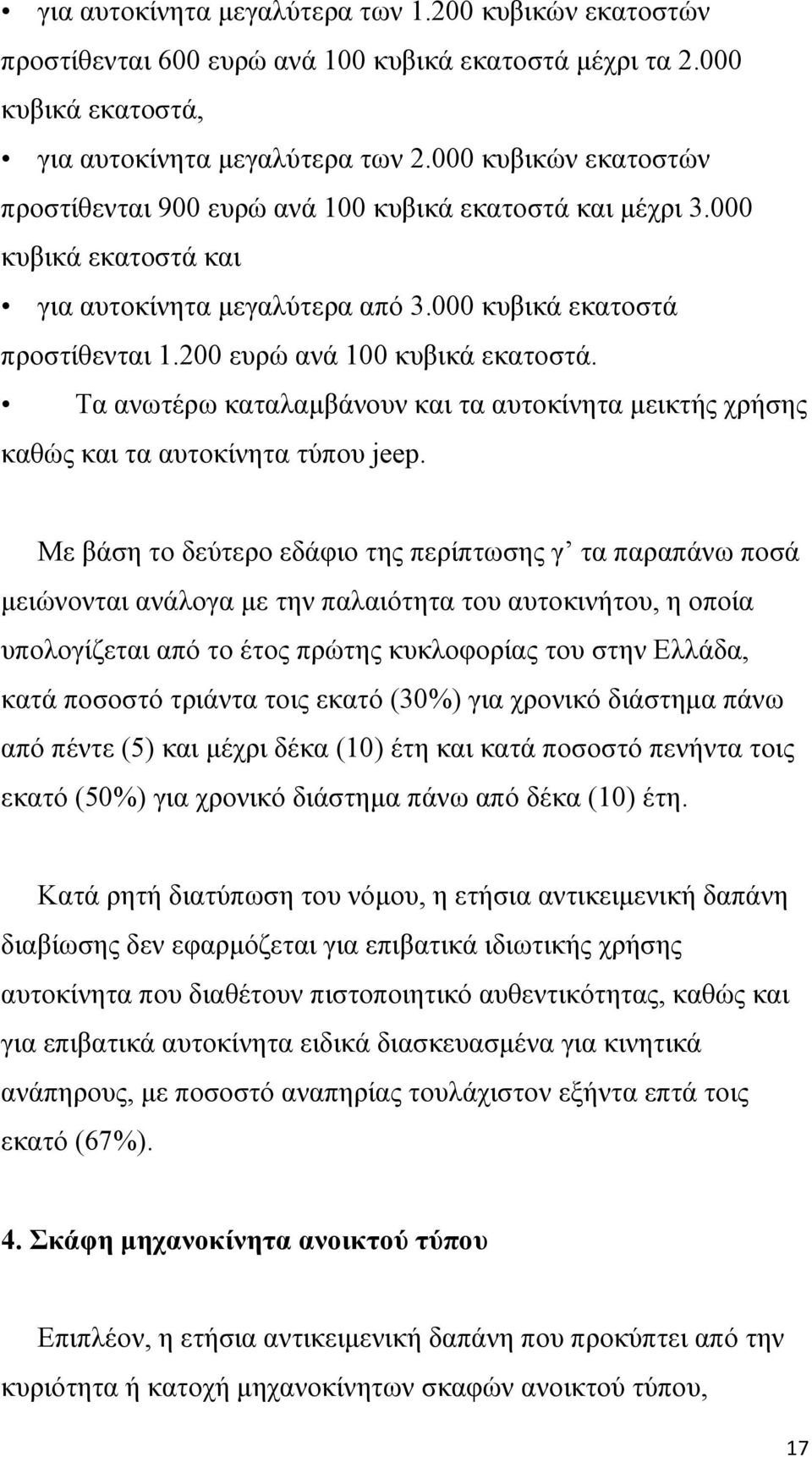 200 ευρώ ανά 100 κυβικά εκατοστά. Τα ανωτέρω καταλαμβάνουν και τα αυτοκίνητα μεικτής χρήσης καθώς και τα αυτοκίνητα τύπου jeep.