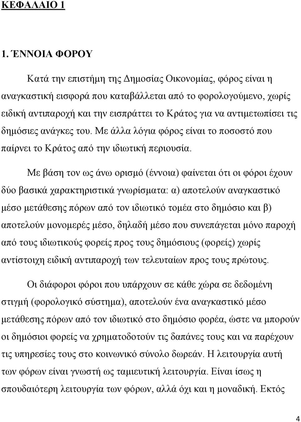 αντιμετωπίσει τις δημόσιες ανάγκες του. Με άλλα λόγια φόρος είναι το ποσοστό που παίρνει το Κράτος από την ιδιωτική περιουσία.