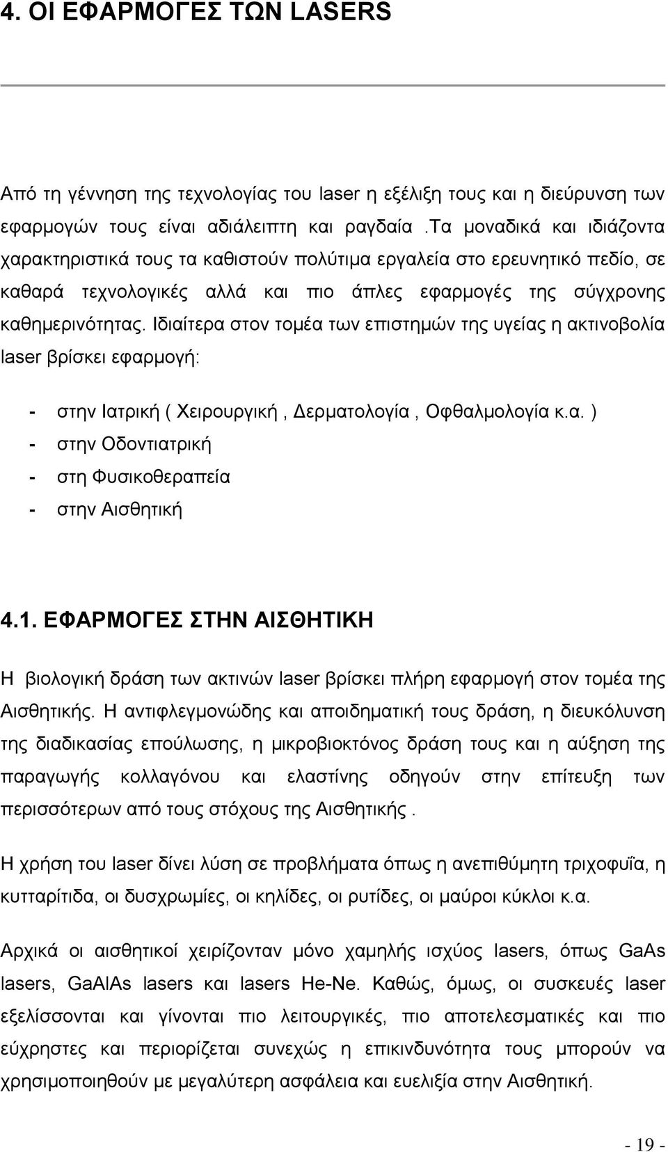 Ιδιαίτερα στον τομέα των επιστημών της υγείας η ακτινοβολία laser βρίσκει εφαρμογή: - στην Ιατρική ( Χειρουργική, Δερματολογία, Οφθαλμολογία κ.α. ) - στην Οδοντιατρική - στη Φυσικοθεραπεία - στην Αισθητική 4.