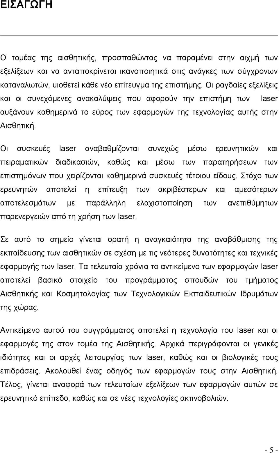 Οι συσκευές laser αναβαθμίζονται συνεχώς μέσω ερευνητικών και πειραματικών διαδικασιών, καθώς και μέσω των παρατηρήσεων των επιστημόνων που χειρίζονται καθημερινά συσκευές τέτοιου είδους.