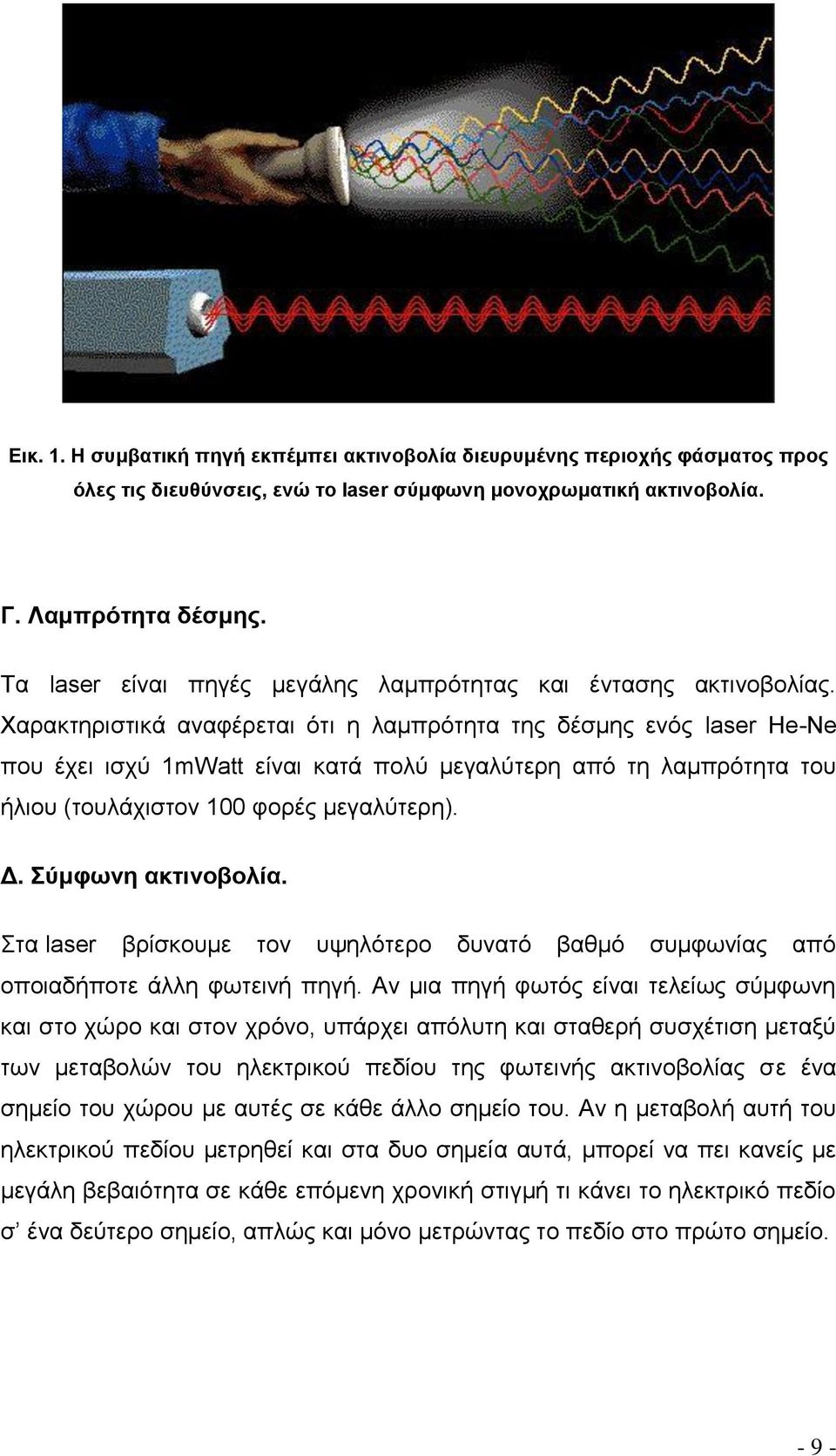 Χαρακτηριστικά αναφέρεται ότι η λαμπρότητα της δέσμης ενός laser He-Ne που έχει ισχύ 1mWatt είναι κατά πολύ μεγαλύτερη από τη λαμπρότητα του ήλιου (τουλάχιστον 100 φορές μεγαλύτερη). Δ.