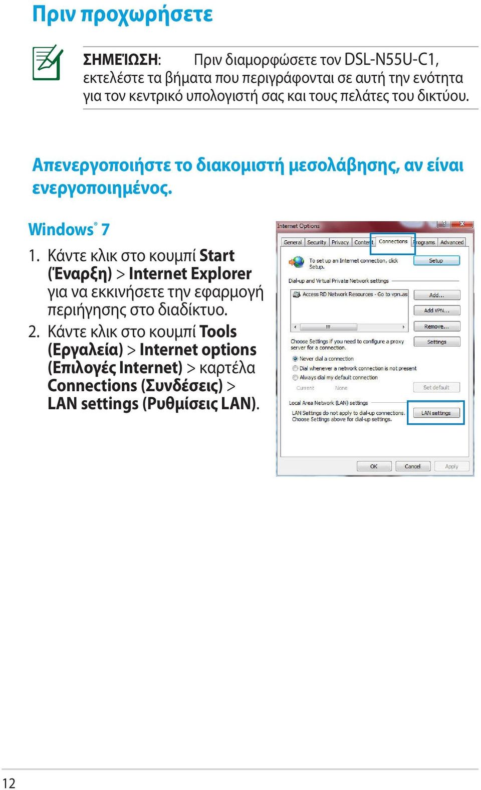 Windows 7 1. Κάντε κλικ στο κουμπί Start (Έναρξη) > Internet Explorer για να εκκινήσετε την εφαρμογή περιήγησης στο διαδίκτυο. 2.