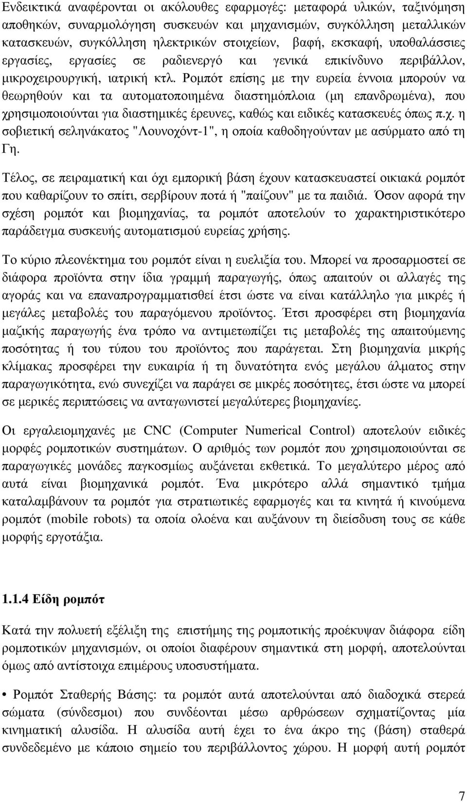 Ροµπότ επίσης µε την ευρεία έννοια µπορούν να θεωρηθούν και τα αυτοµατοποιηµένα διαστηµόπλοια (µη επανδρωµένα), που χρ