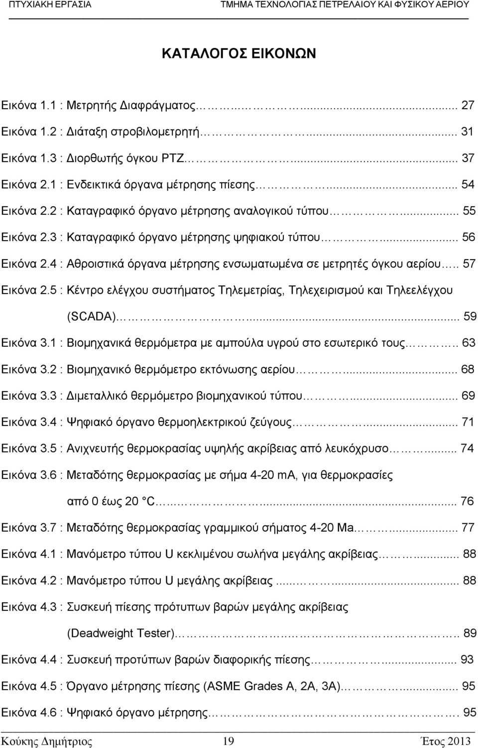 4 : Αθροιστικά όργανα μέτρησης ενσωματωμένα σε μετρητές όγκου αερίου.. 57 Εικόνα 2.5 : Κέντρο ελέγχου συστήματος Τηλεμετρίας, Τηλεχειρισμού και Τηλεελέγχου (SCADA)... 59 Εικόνα 3.