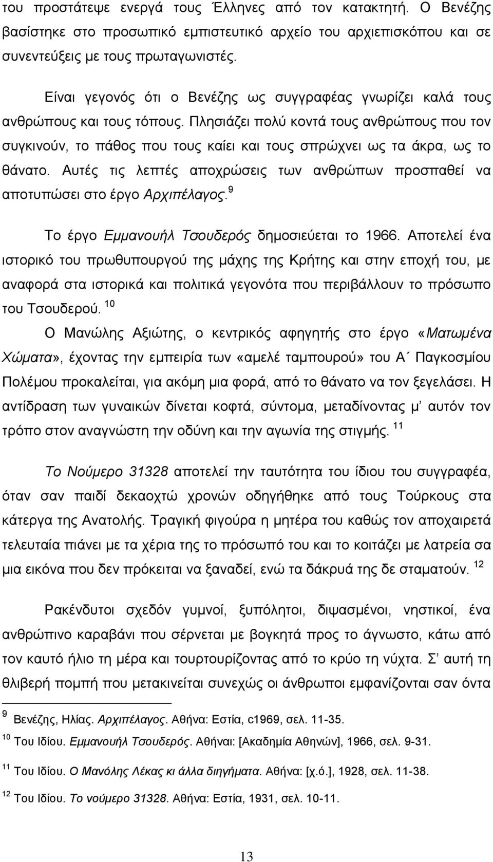 Πλησιάζει πολύ κοντά τους ανθρώπους που τον συγκινούν, το πάθος που τους καίει και τους σπρώχνει ως τα άκρα, ως το θάνατο.